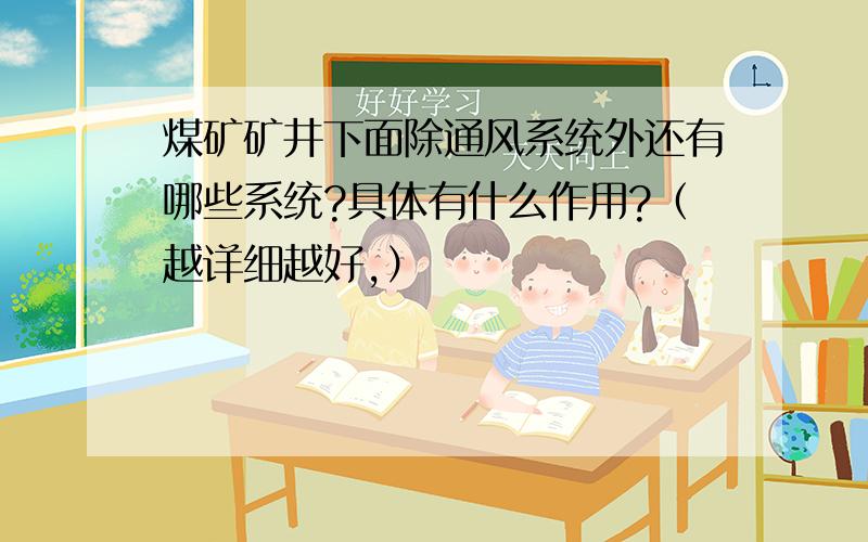 煤矿矿井下面除通风系统外还有哪些系统?具体有什么作用?（越详细越好,）