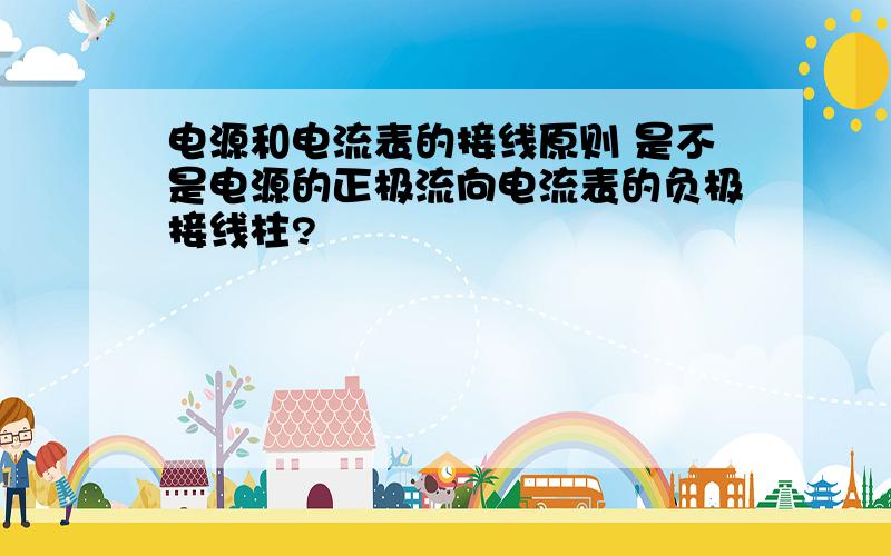 电源和电流表的接线原则 是不是电源的正极流向电流表的负极接线柱?