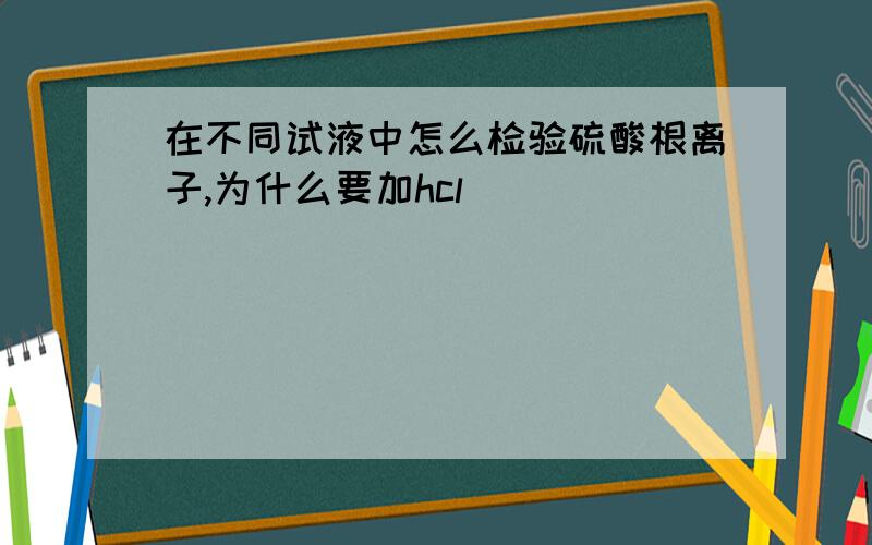 在不同试液中怎么检验硫酸根离子,为什么要加hcl