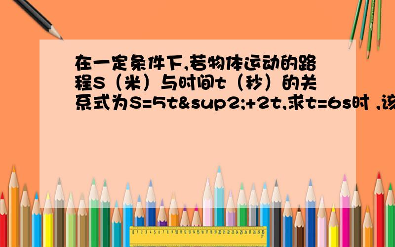 在一定条件下,若物体运动的路程S（米）与时间t（秒）的关系式为S=5t²+2t,求t=6s时 ,该物体所经过A 198m B 192mC 188mD 182m选哪个?