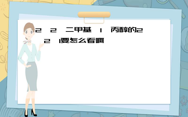 2,2—二甲基—1—丙醇的2,2,1要怎么看啊