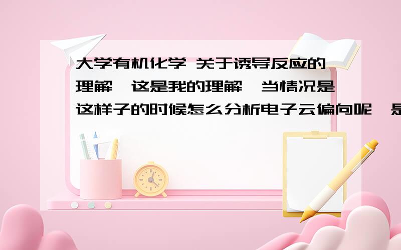 大学有机化学 关于诱导反应的理解,这是我的理解,当情况是这样子的时候怎么分析电子云偏向呢,是HCH3电负性大还是HCH2CH3大呢,判断依据是?