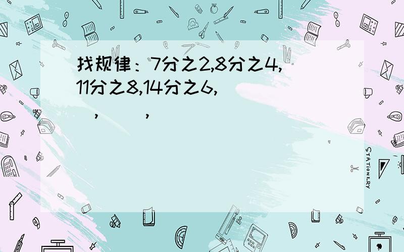 找规律：7分之2,8分之4,11分之8,14分之6,（ ）,（ ）,（ ）