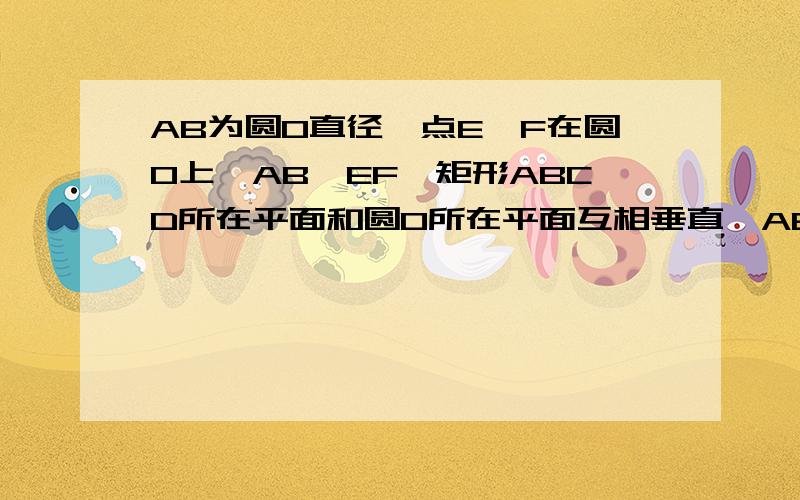 AB为圆O直径,点E,F在圆O上,AB‖EF,矩形ABCD所在平面和圆O所在平面互相垂直,AB=2,AD=EF=1.设平面CBF将几何体EFABCD分成两个锥体F-ABCD,F-CBE.求体积F-ABCD:F-CBE.