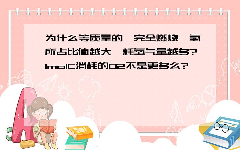 为什么等质量的烃完全燃烧,氢所占比值越大,耗氧气量越多?1molC消耗的O2不是更多么?