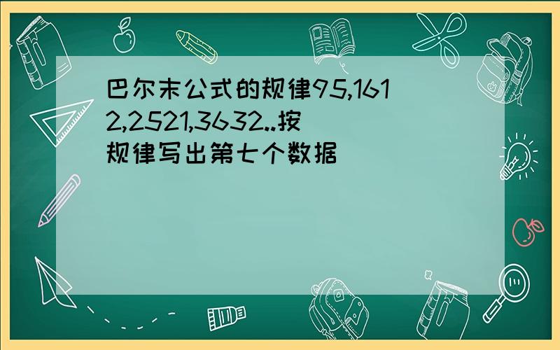 巴尔末公式的规律95,1612,2521,3632..按规律写出第七个数据