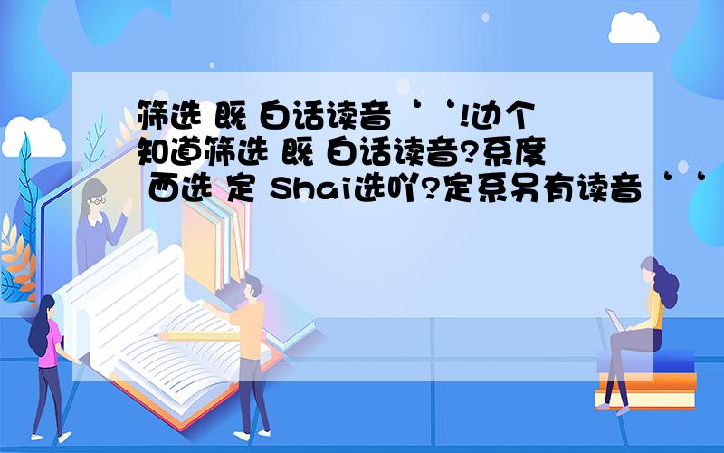 筛选 既 白话读音‘‘!边个知道筛选 既 白话读音?系度 西选 定 Shai选吖?定系另有读音‘‘