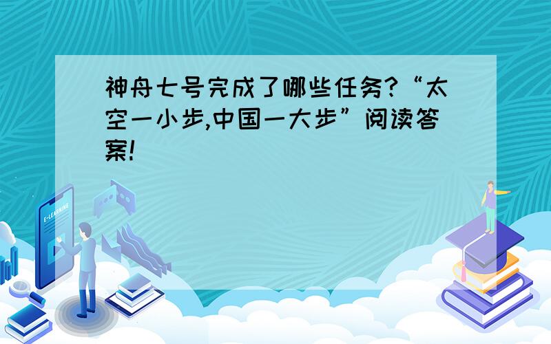 神舟七号完成了哪些任务?“太空一小步,中国一大步”阅读答案!