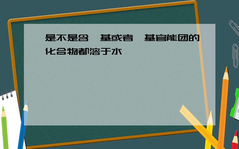 是不是含醛基或者羟基官能团的化合物都溶于水