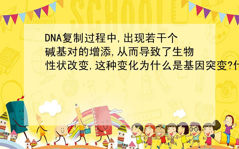 DNA复制过程中,出现若干个碱基对的增添,从而导致了生物性状改变,这种变化为什么是基因突变?什么变化才是染色体变异（结构）