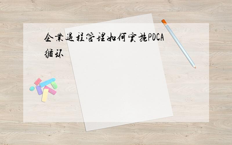 企业过程管理如何实施PDCA循环