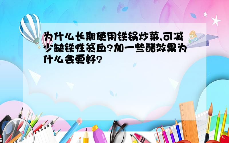 为什么长期使用铁锅炒菜,可减少缺铁性贫血?加一些醋效果为什么会更好?