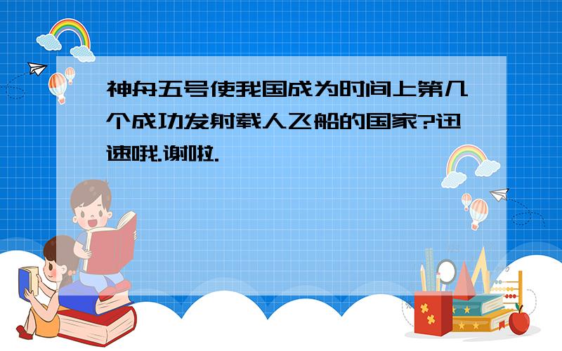 神舟五号使我国成为时间上第几个成功发射载人飞船的国家?迅速哦.谢啦.