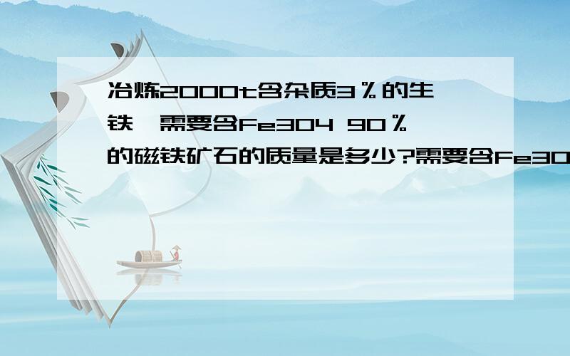 冶炼2000t含杂质3％的生铁,需要含Fe3O4 90％的磁铁矿石的质量是多少?需要含Fe3O4 90％的磁铁矿石的质量是多少?（求出来后,我不知道这一步为什么要除的?）我不能理解,希望能让我容易明白些