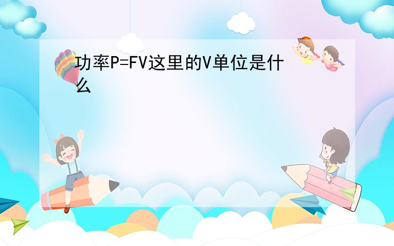 功率P=FV这里的V单位是什么