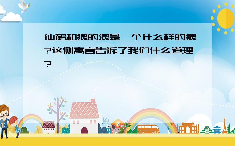 仙鹤和狼的浪是一个什么样的狼?这侧寓言告诉了我们什么道理?