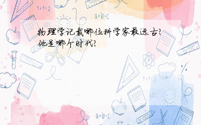 物理学记载哪位科学家最远古?他是哪个时代?