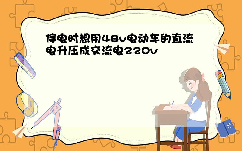 停电时想用48v电动车的直流电升压成交流电220v