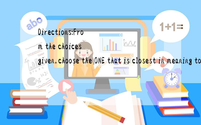 Directions：From the choices given,choose the ONE that is closest in meaning to the italicized part in the sentence．1.Just before taking off,the pilot once more asked about weather conditions.a.inquired b.requiredc.requested d.demanded2.The driver