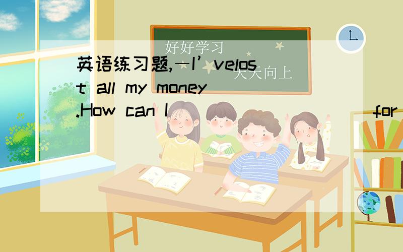 英语练习题,―I’velost all my money.How can I __________ for the book?―Here you are.Is it enough?A.cost B.pay C.spend D.take