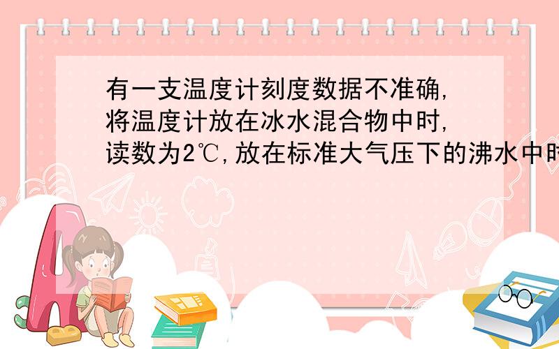 有一支温度计刻度数据不准确,将温度计放在冰水混合物中时,读数为2℃,放在标准大气压下的沸水中时,读数为102℃.如果将它放在室内,测得气温为20℃,那么室内实际的气温是______.