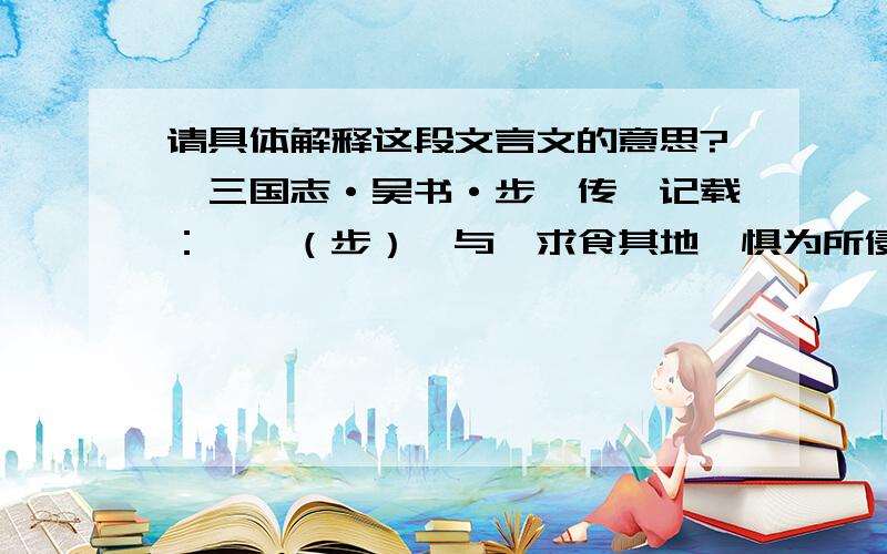 请具体解释这段文言文的意思?《三国志·吴书·步骘传》记载：　　（步）骘与旌求食其地,惧为所侵,乃共修刺奉瓜,以献征羌.征羌方在内卧,驻之移时,旌欲委去,骘止之曰：“本所以来,畏其强