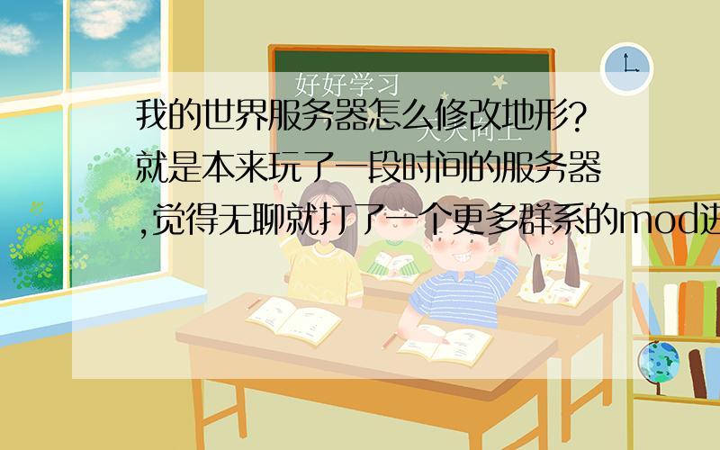 我的世界服务器怎么修改地形?就是本来玩了一段时间的服务器,觉得无聊就打了一个更多群系的mod进去,里面是多了很多地形,但是进入服后却感觉没什么变化.