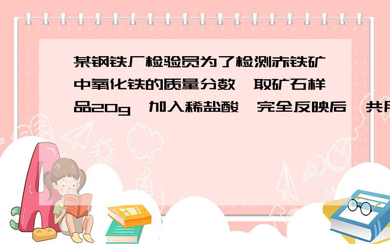 某钢铁厂检验员为了检测赤铁矿中氧化铁的质量分数,取矿石样品20g,加入稀盐酸,完全反映后,共用去稀盐酸共用去稀盐酸219g,过滤得到滤渣4g（假设杂质既不溶于水也不与酸发生反应）.请你和