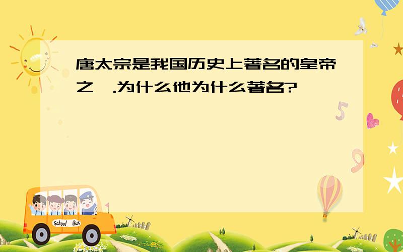 唐太宗是我国历史上著名的皇帝之一.为什么他为什么著名?