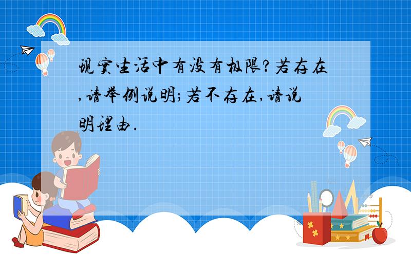 现实生活中有没有极限?若存在,请举例说明;若不存在,请说明理由.