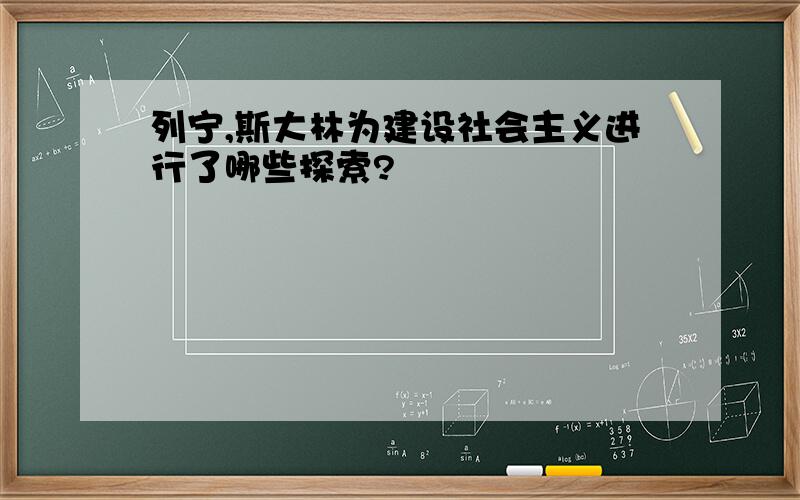 列宁,斯大林为建设社会主义进行了哪些探索?