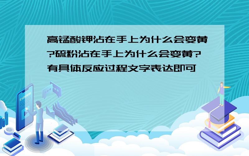 高锰酸钾沾在手上为什么会变黄?硫粉沾在手上为什么会变黄?有具体反应过程文字表达即可