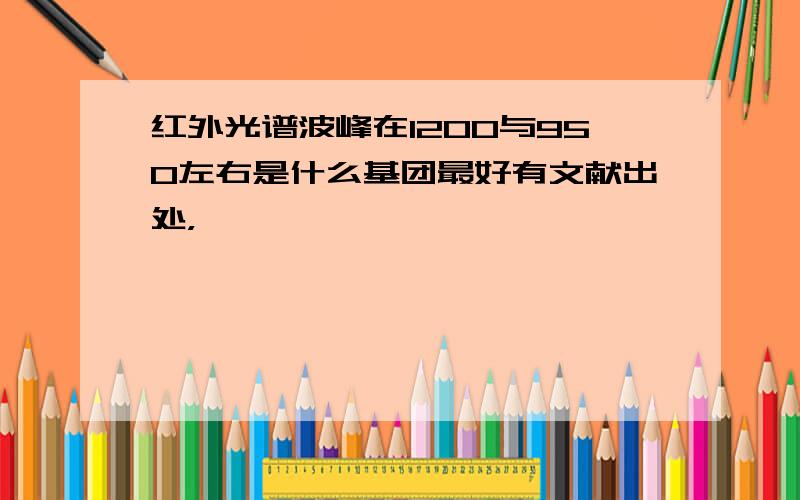 红外光谱波峰在1200与950左右是什么基团最好有文献出处，