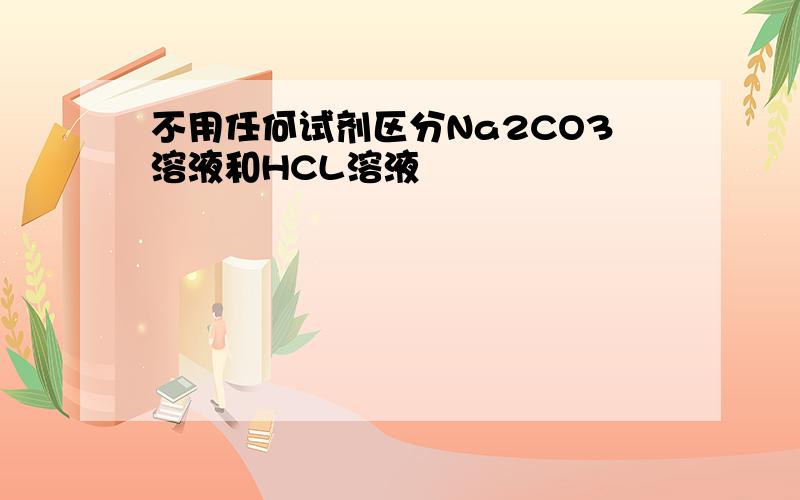 不用任何试剂区分Na2CO3溶液和HCL溶液