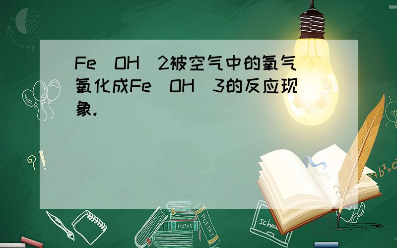 Fe(OH)2被空气中的氧气氧化成Fe（OH）3的反应现象.