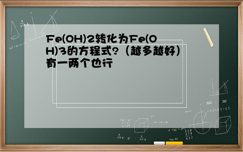 Fe(OH)2转化为Fe(OH)3的方程式?（越多越好）有一两个也行