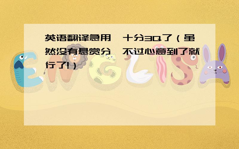 英语翻译急用,十分3Q了（虽然没有悬赏分,不过心意到了就行了!）