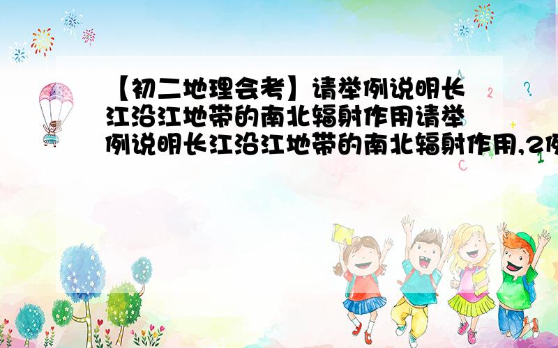 【初二地理会考】请举例说明长江沿江地带的南北辐射作用请举例说明长江沿江地带的南北辐射作用,2例