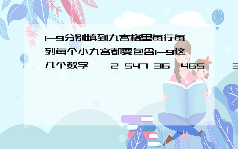 1-9分别填到九宫格里每行每列每个小九宫都要包含1-9这几个数字**2 547 36*465 **3 **773* **6 8*5**6 815 479*** 364 5****4 *** ****57 **8 ****4* 6*1 *9* *98 7** *5*