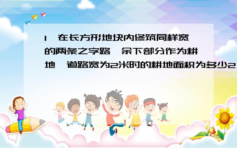 1,在长方形地块内修筑同样宽的两条之字路,余下部分作为耕地,道路宽为2米时的耕地面积为多少2,如图,大圆O内有一个小圆O1,小圆O1从现在的位置沿O1的方向平移4个单位后,得到小圆O2,已知小圆