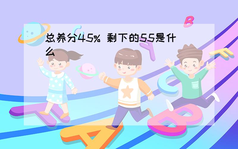 总养分45% 剩下的55是什么