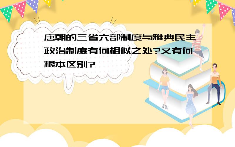 唐朝的三省六部制度与雅典民主政治制度有何相似之处?又有何根本区别?