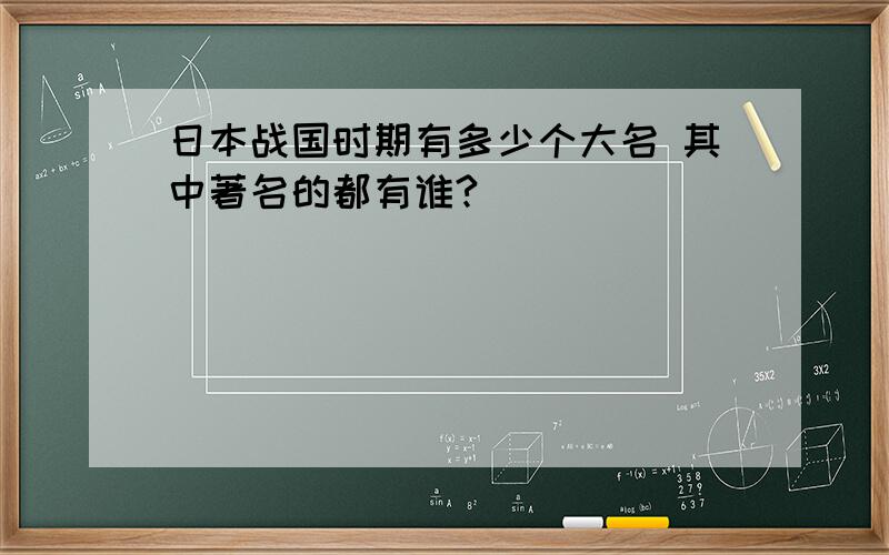 日本战国时期有多少个大名 其中著名的都有谁?