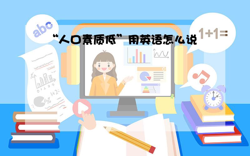 “人口素质低”用英语怎么说