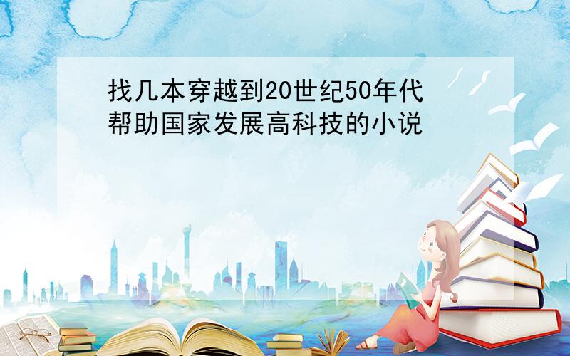 找几本穿越到20世纪50年代帮助国家发展高科技的小说