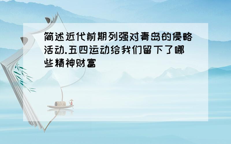 简述近代前期列强对青岛的侵略活动.五四运动给我们留下了哪些精神财富