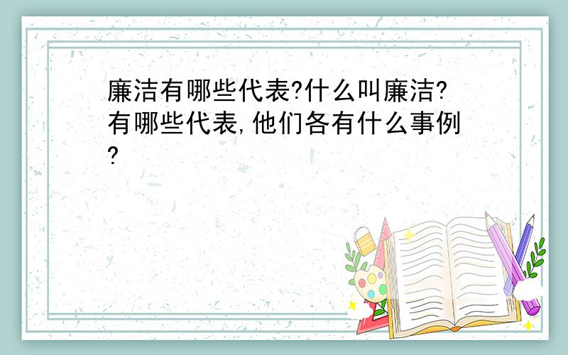 廉洁有哪些代表?什么叫廉洁?有哪些代表,他们各有什么事例?