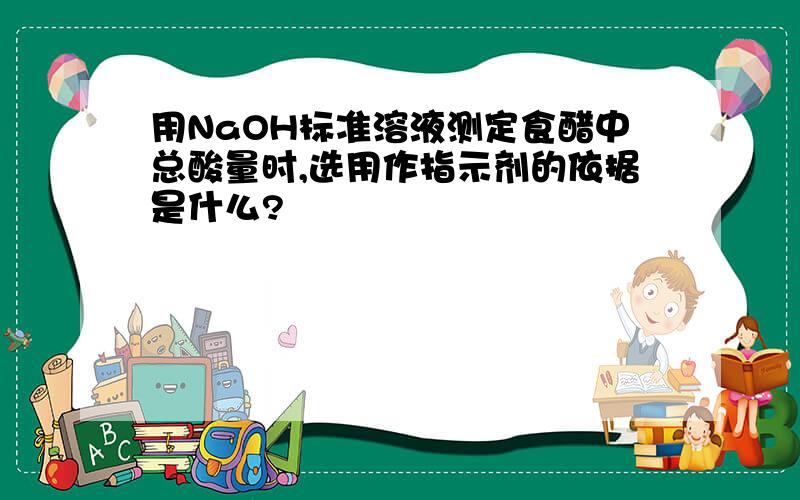 用NaOH标准溶液测定食醋中总酸量时,选用作指示剂的依据是什么?