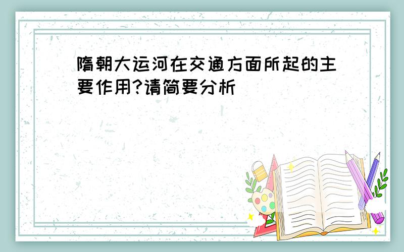 隋朝大运河在交通方面所起的主要作用?请简要分析