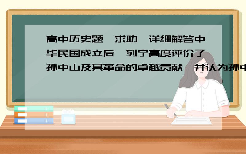 高中历史题,求助,详细解答中华民国成立后,列宁高度评价了孙中山及其革命的卓越贡献,并认为孙中山领导的这场革命“正在破坏欧洲资产阶级的统治”.列宁的这一看法肯定了    [     ]   A．